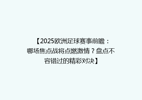 【2025欧洲足球赛事前瞻：哪场焦点战将点燃激情？盘点不容错过的精彩对决】