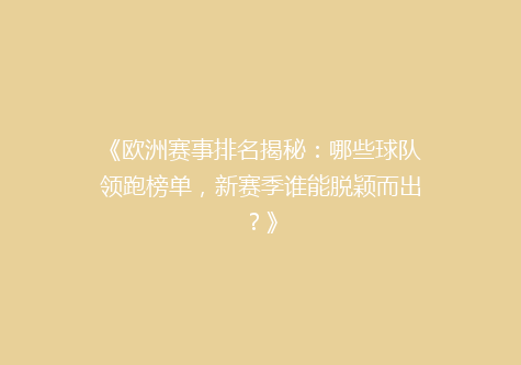 《欧洲赛事排名揭秘：哪些球队领跑榜单，新赛季谁能脱颖而出？》