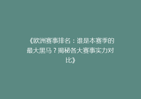 《欧洲赛事排名：谁是本赛季的最大黑马？揭秘各大赛事实力对比》