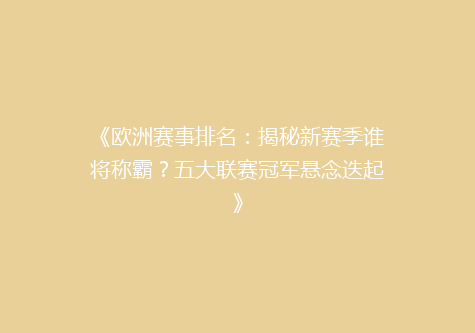 《欧洲赛事排名：揭秘新赛季谁将称霸？五大联赛冠军悬念迭起》