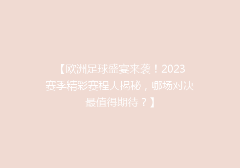 【欧洲足球盛宴来袭！2023赛季精彩赛程大揭秘，哪场对决最值得期待？】