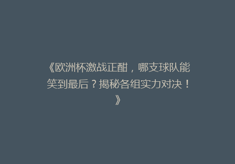 《欧洲杯激战正酣，哪支球队能笑到最后？揭秘各组实力对决！》