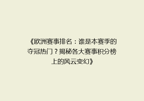 《欧洲赛事排名：谁是本赛季的夺冠热门？揭秘各大赛事积分榜上的风云变幻》