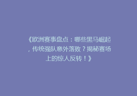 《欧洲赛事盘点：哪些黑马崛起，传统强队意外落败？揭秘赛场上的惊人反转！》