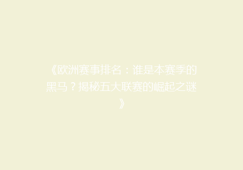 《欧洲赛事排名：谁是本赛季的黑马？揭秘五大联赛的崛起之谜》