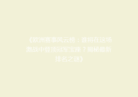 《欧洲赛事风云榜：谁将在这场激战中登顶冠军宝座？揭秘最新排名之谜》