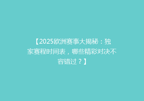【2025欧洲赛事大揭秘：独家赛程时间表，哪些精彩对决不容错过？】
