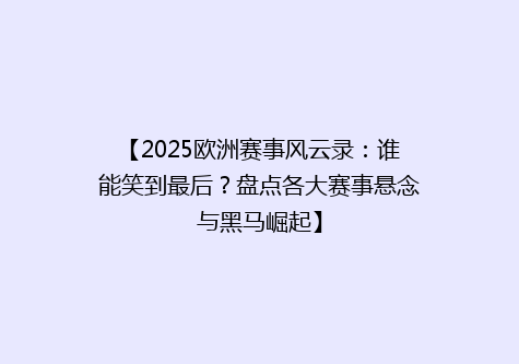 【2025欧洲赛事风云录：谁能笑到最后？盘点各大赛事悬念与黑马崛起】