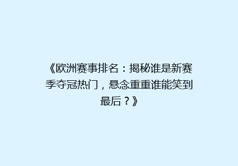 《欧洲赛事排名：揭秘谁是新赛季夺冠热门，悬念重重谁能笑到最后？》