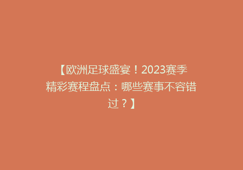 【欧洲足球盛宴！2023赛季精彩赛程盘点：哪些赛事不容错过？】