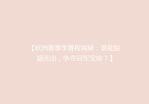 【欧洲赛事季赛程揭秘：谁能脱颖而出，争夺冠军宝座？】