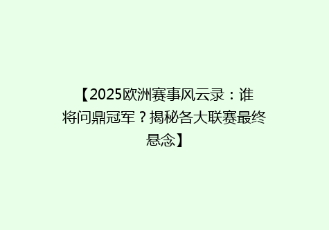 【2025欧洲赛事风云录：谁将问鼎冠军？揭秘各大联赛最终悬念】