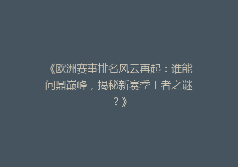 《欧洲赛事排名风云再起：谁能问鼎巅峰，揭秘新赛季王者之谜？》