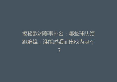 揭秘欧洲赛事排名：哪些球队领跑群雄，谁能脱颖而出成为冠军？