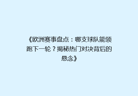《欧洲赛事盘点：哪支球队能领跑下一轮？揭秘热门对决背后的悬念》