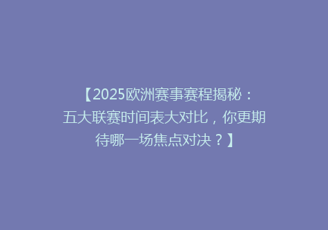 【2025欧洲赛事赛程揭秘：五大联赛时间表大对比，你更期待哪一场焦点对决？】