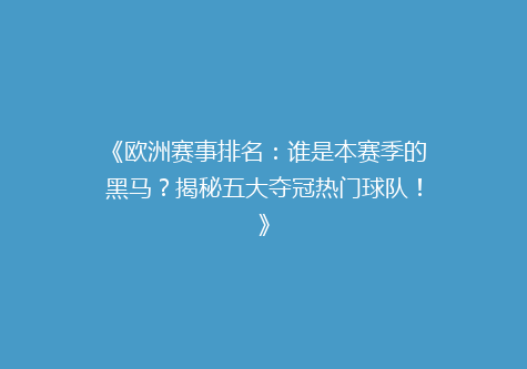 《欧洲赛事排名：谁是本赛季的黑马？揭秘五大夺冠热门球队！》
