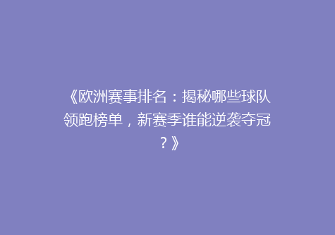 《欧洲赛事排名：揭秘哪些球队领跑榜单，新赛季谁能逆袭夺冠？》