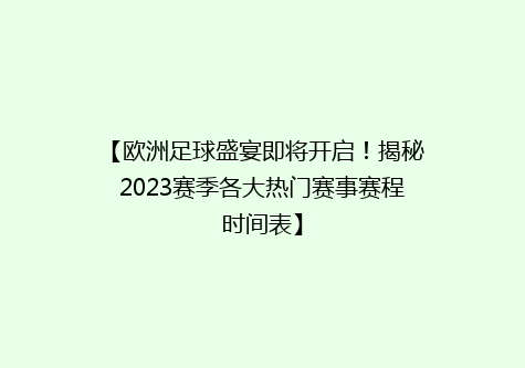 【欧洲足球盛宴即将开启！揭秘2023赛季各大热门赛事赛程时间表】