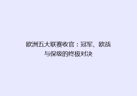 欧洲五大联赛收官：冠军、欧战与保级的终极对决