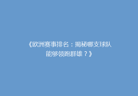 《欧洲赛事排名：揭秘哪支球队能够领跑群雄？》