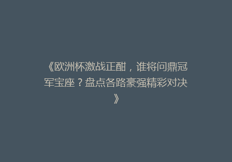 《欧洲杯激战正酣，谁将问鼎冠军宝座？盘点各路豪强精彩对决》