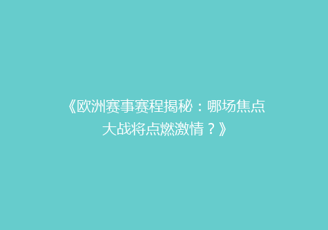 《欧洲赛事赛程揭秘：哪场焦点大战将点燃激情？》