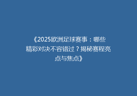 《2025欧洲足球赛事：哪些精彩对决不容错过？揭秘赛程亮点与焦点》